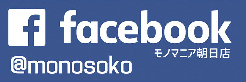 【モノマニア朝日店】公式Facebook@monosouko 【モノマニア朝日店】公式Facebook@monosouko